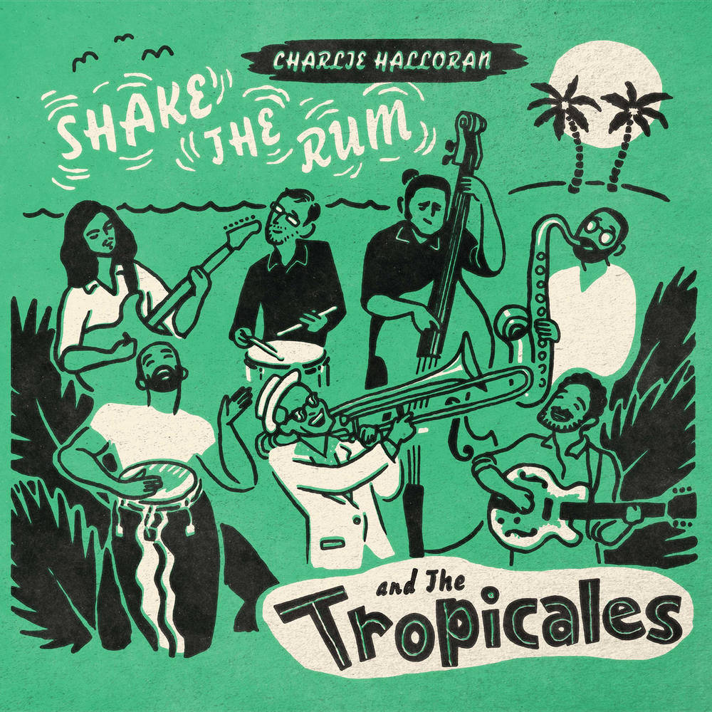 Charlie Halloran and the Tropicales - Shake The Rum - Indie LP Vinyl Record Hub